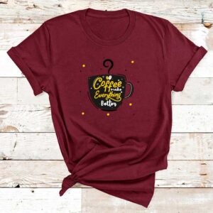 Coffee Make Everything Better Cotton Tshirt