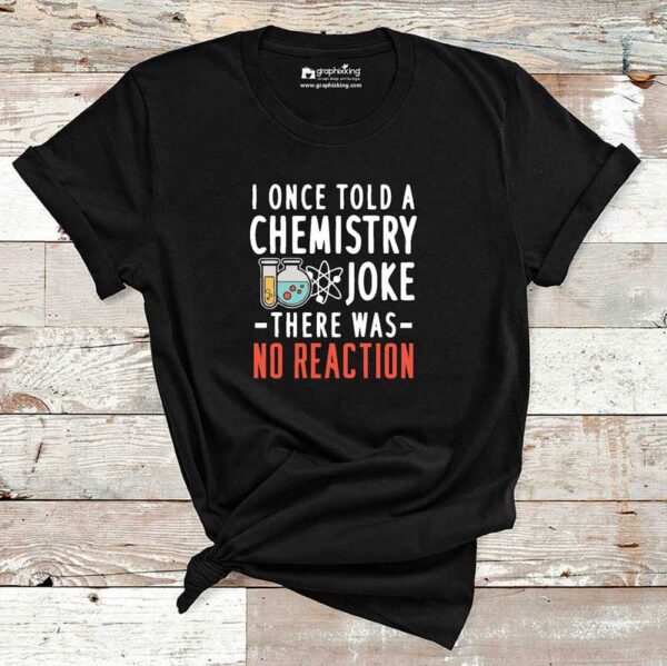 I-Once-Told-A-Chemistry-Joke-Chemisty-Cotton-Tshirt